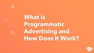 What is Programmatic Advertising and How Does It Work - Deck.pdf