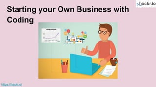 Starting your Own Business with
Coding
https://hackr.io/
 