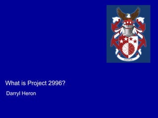 What is Project 2996?
Darryl Heron
 