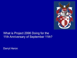 What is Project 2996 Doing for the
11th Anniversary of September 11th?


Darryl Heron
 