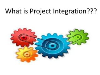 What is Project Integration???
 