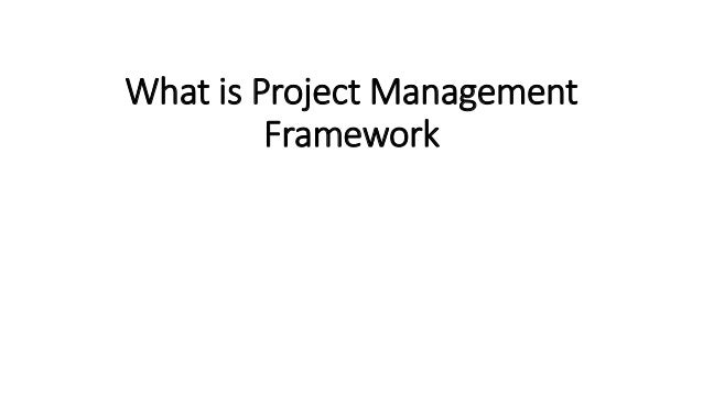 What is Project Management
Framework
 