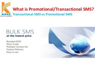 What is Promotional/Transactional SMS?
Transactional SMS vs Promotional SMS
 