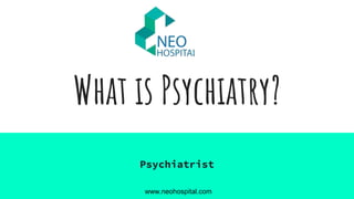 What is Psychiatry?
Psychiatrist
www.neohospital.com
 