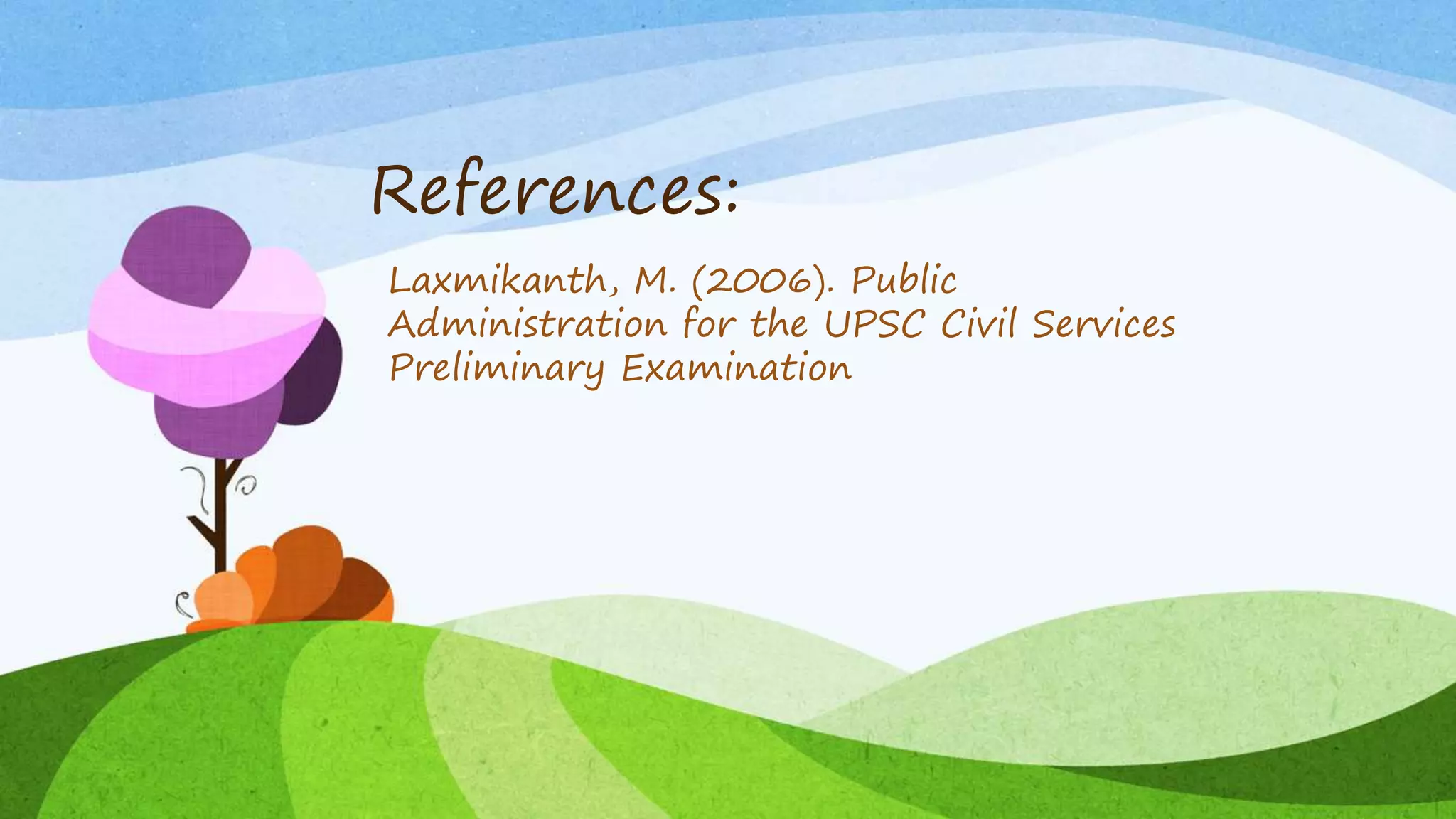 References:
Laxmikanth, M. (2006). Public
Administration for the UPSC Civil Services
Preliminary Examination
 