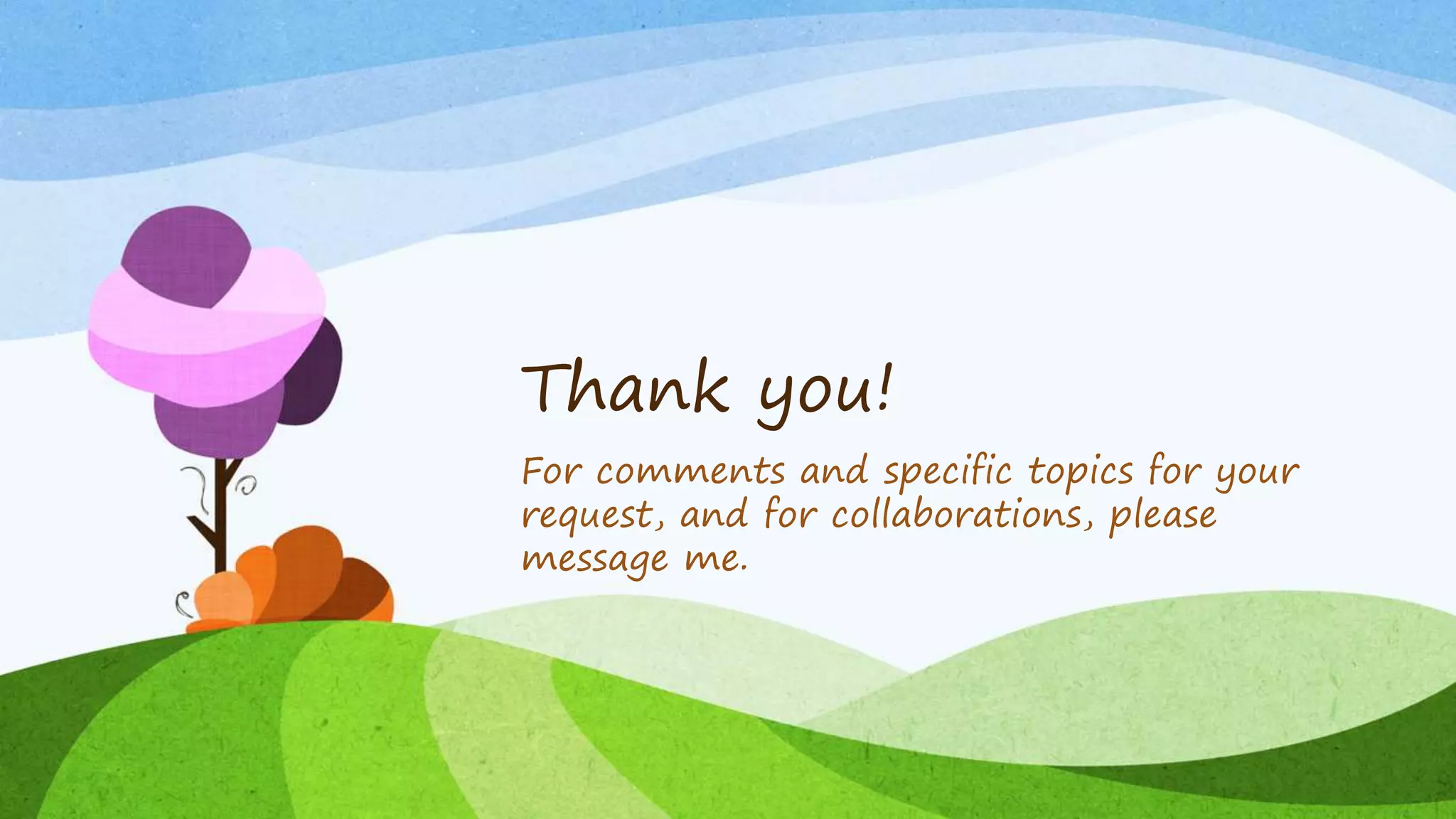 Thank you!
For comments and specific topics for your
request, and for collaborations, please
message me.
 