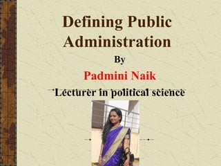 Defining Public
Administration
By
Padmini Naik
Lecturer in political science
 