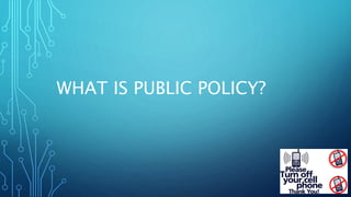 WHAT IS PUBLIC POLICY?
 