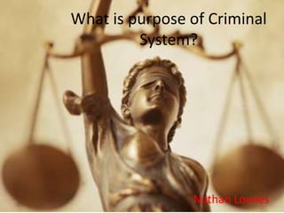 What is purpose of Criminal
System?

Nathan Loynes

 
