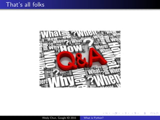 That’s all folks




               Wesly Chun, Google IO 2011   What is Python?
 