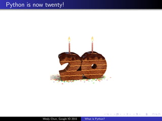 Python is now twenty!




             Wesly Chun, Google IO 2011   What is Python?
 