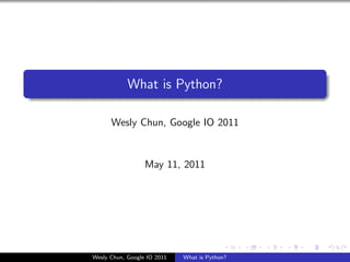 What is Python?

      Wesly Chun, Google IO 2011


                  May 11, 2011




Wesly Chun, Google IO 2011   What is Python?
 
