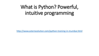 What is Python? Powerful,
intuitive programming
http://www.asterixsolution.com/python-training-in-mumbai.html
 