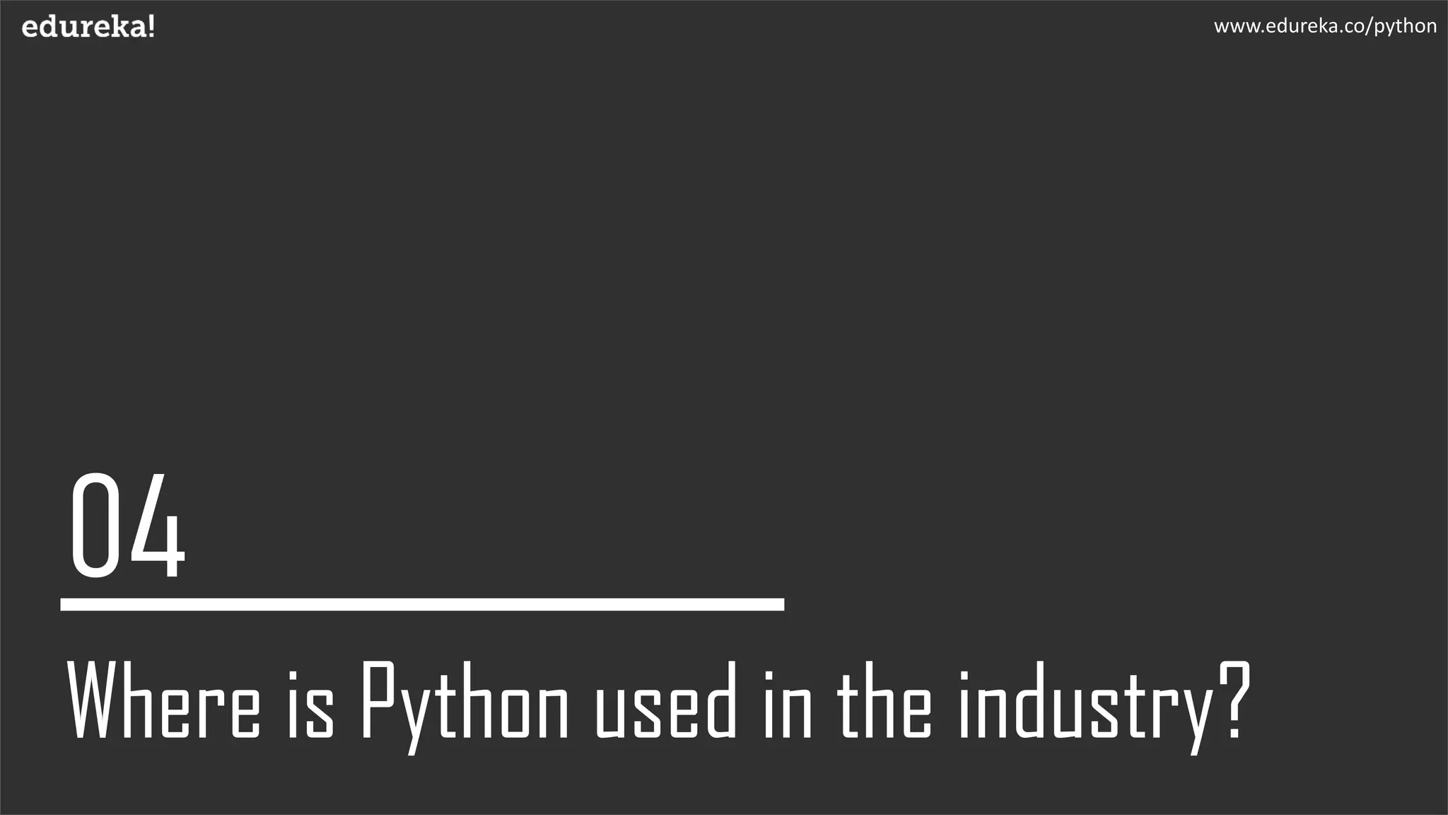 Where is Python used in the industry?
www.edureka.co/python
 
