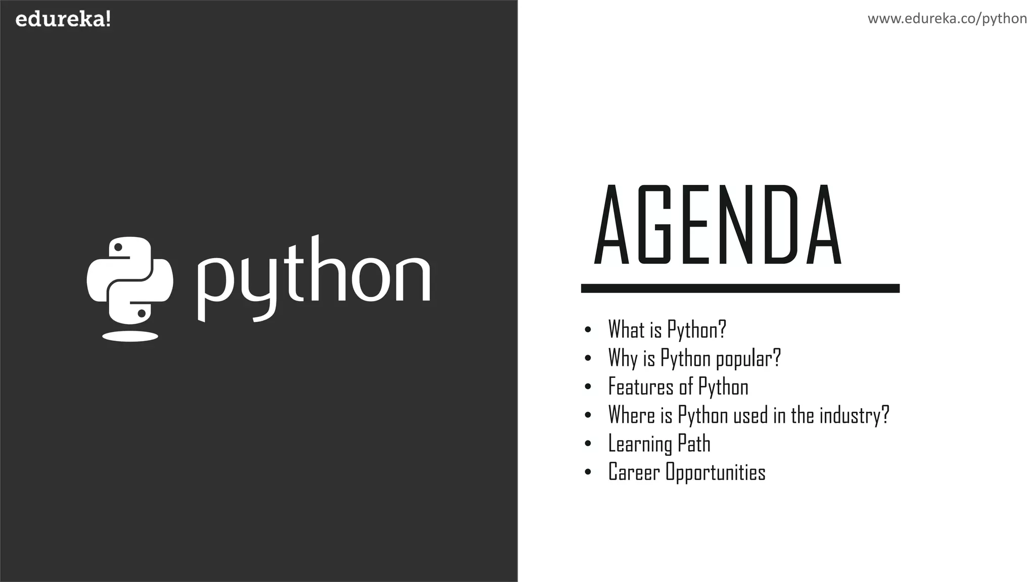 • What is Python?
• Why is Python popular?
• Features of Python
• Where is Python used in the industry?
• Learning Path
• Career Opportunities
www.edureka.co
www.edureka.co/python
 