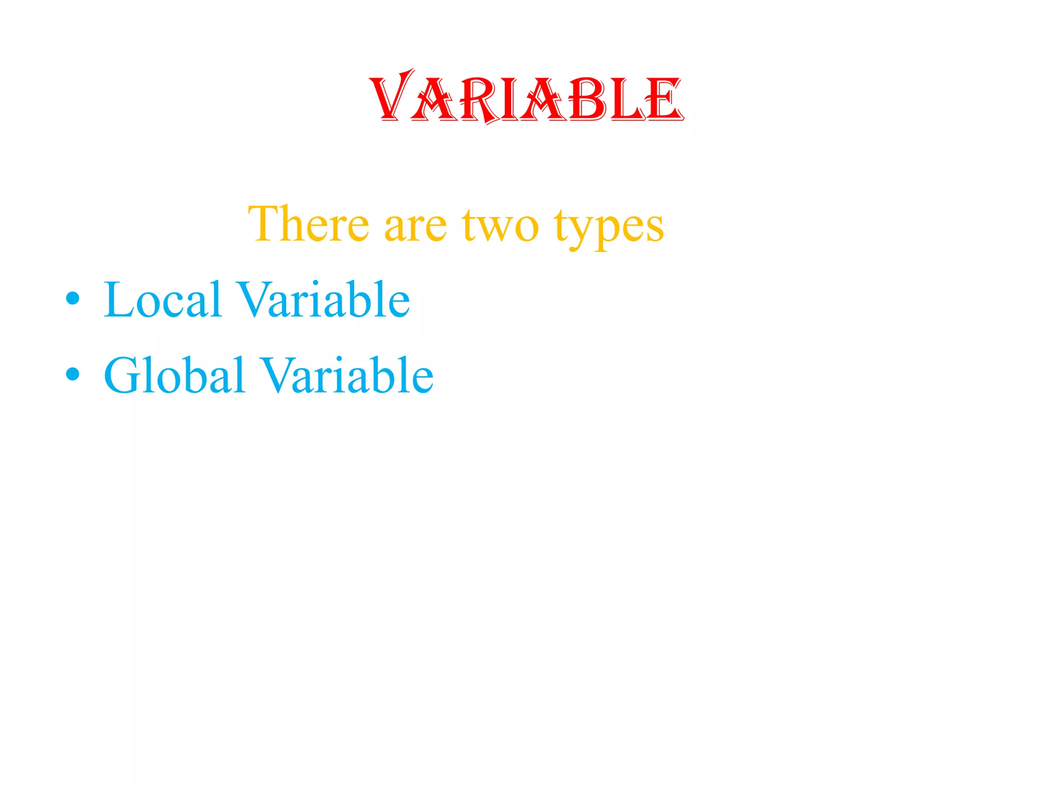 Variable
There are two types
• Local Variable
• Global Variable
 