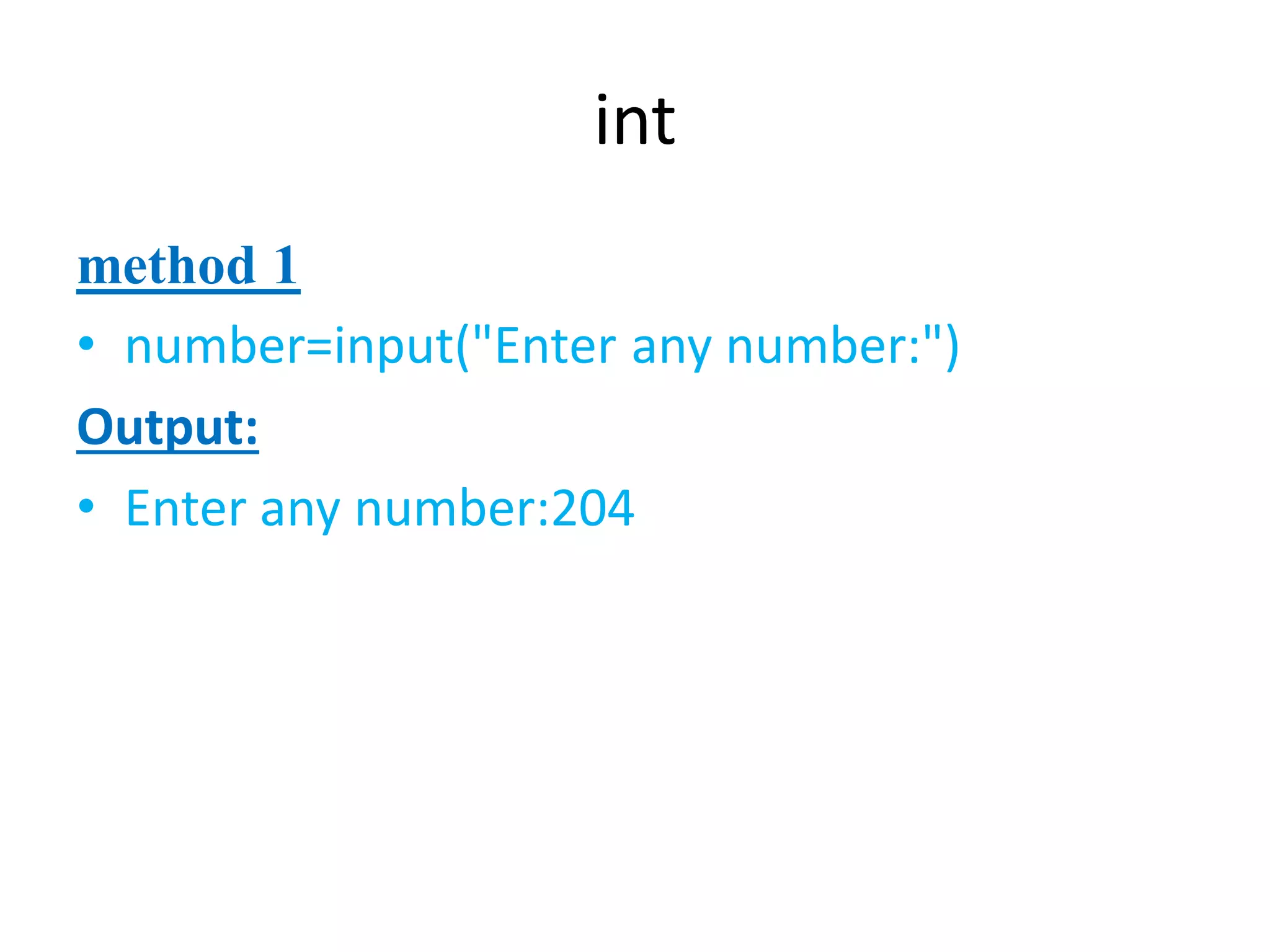 int
method 1
• number=input("Enter any number:")
Output:
• Enter any number:204
 