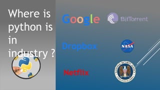 Where is
python is
in
industry ?
Google
Dropbox
Netflix
 