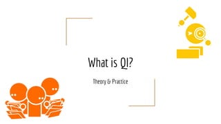 What is QI?
Theory & Practice
 