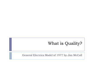 What is Quality?

General Electrics Model of 1977 by Jim McCall
 