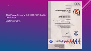 WHAT IS QUALITY?
TGA Pastry Company ISO 9001:2008 Quality
Certification.
September 2015
 
