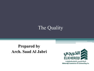 The Quality
Prepared by
Arch. Saad Al Jabri
 