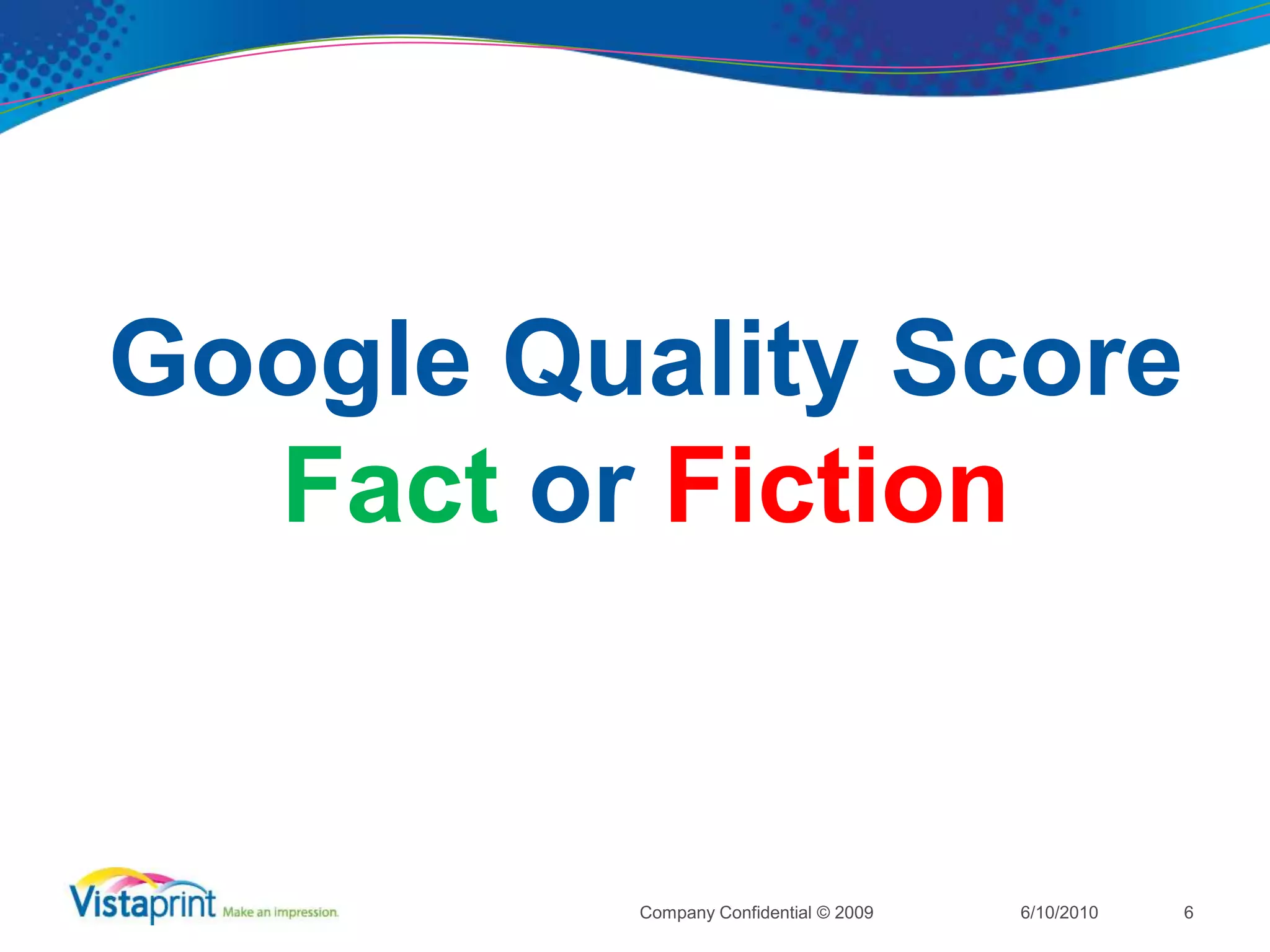Google Quality ScoreFact or Fiction6/10/2010Company Confidential © 20096
