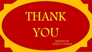 THANK
YOUPRESENTED BY
TANUJA T. TALEKAR
 