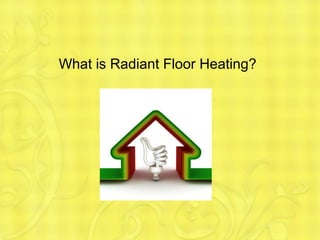 What is Radiant Floor Heating?
 