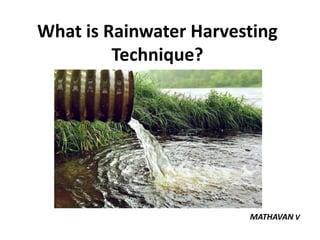 What is Rainwater Harvesting
Technique?
MATHAVAN V
 