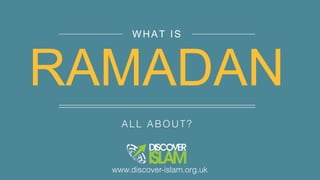 ALL ABOUT?
WHAT IS
RAMADAN
www.discover-islam.org.uk
 