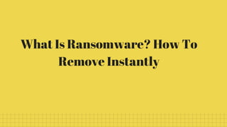 What Is Ransomware? How To
Remove Instantly
 