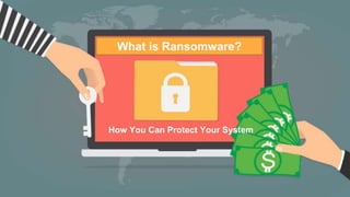 How You Can Protect Your System
What is Ransomware?
 