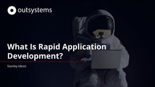 What Is Rapid Application
Development?
Stanley Idesis
 