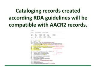 Cataloging records created
according RDA guidelines will be
compatible with AACR2 records.
 