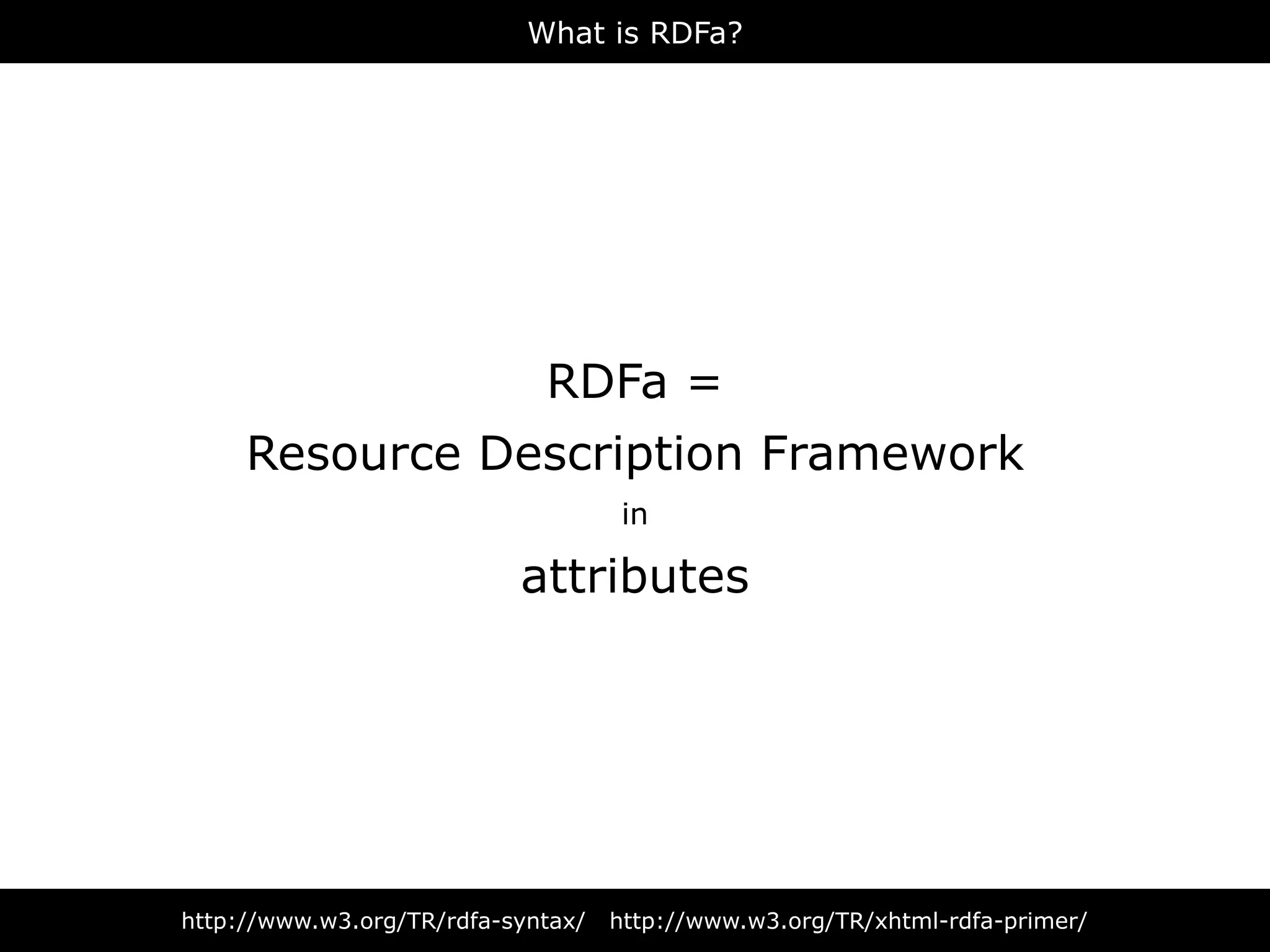 What is RDFa?




                             RDFa =
     Resource Description Framework
                                    in

                           attributes




http://www.w3.org/TR/rdfa-syntax/   http://www.w3.org/TR/xhtml-rdfa-primer/
 