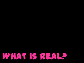 What is Real?
 