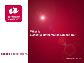Presentatie titel What is  Realistic Mathematics Education? Rotterdam, 00 januari 2007 Swakopmund,  May 2011 