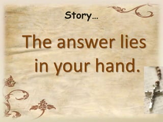 Story…
The answer lies
in your hand.