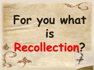 For you what
is
Recollection?