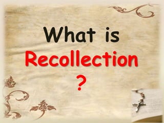What is
Recollection
?
 
