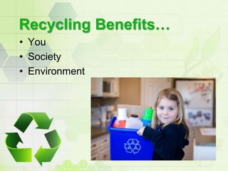 Recycling Benefits…<br />You<br />Society<br />Environment<br />