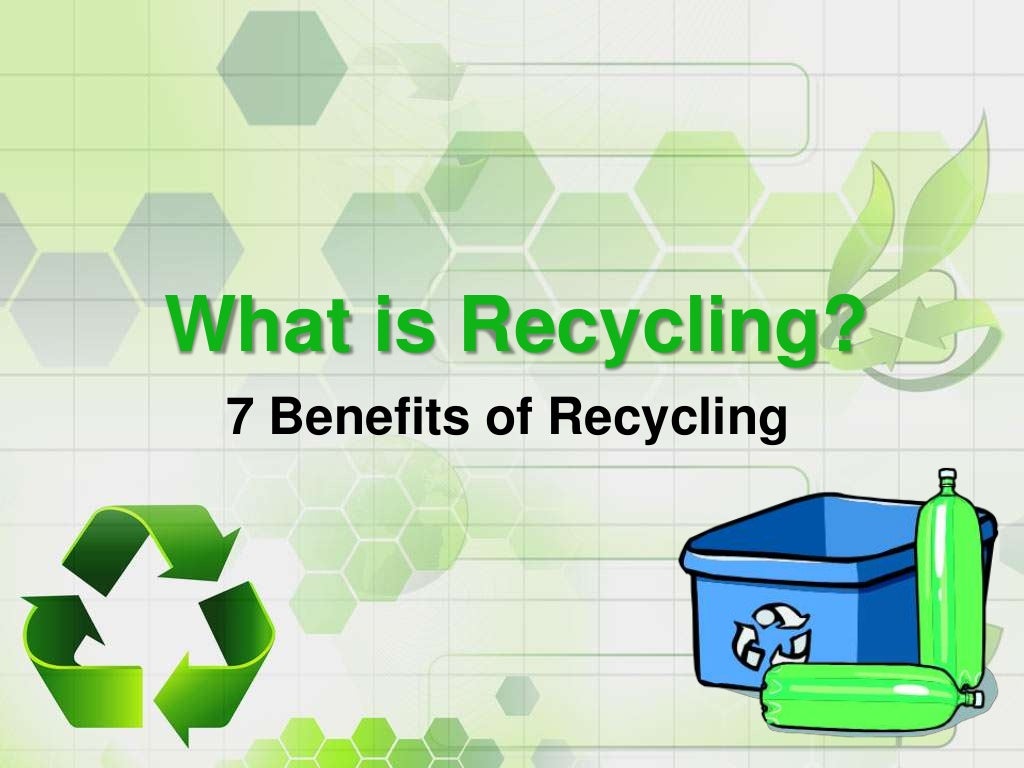 What is Recycling: 7 Benefits of Recycling What is Recycling: 7 Benefits of Recycling