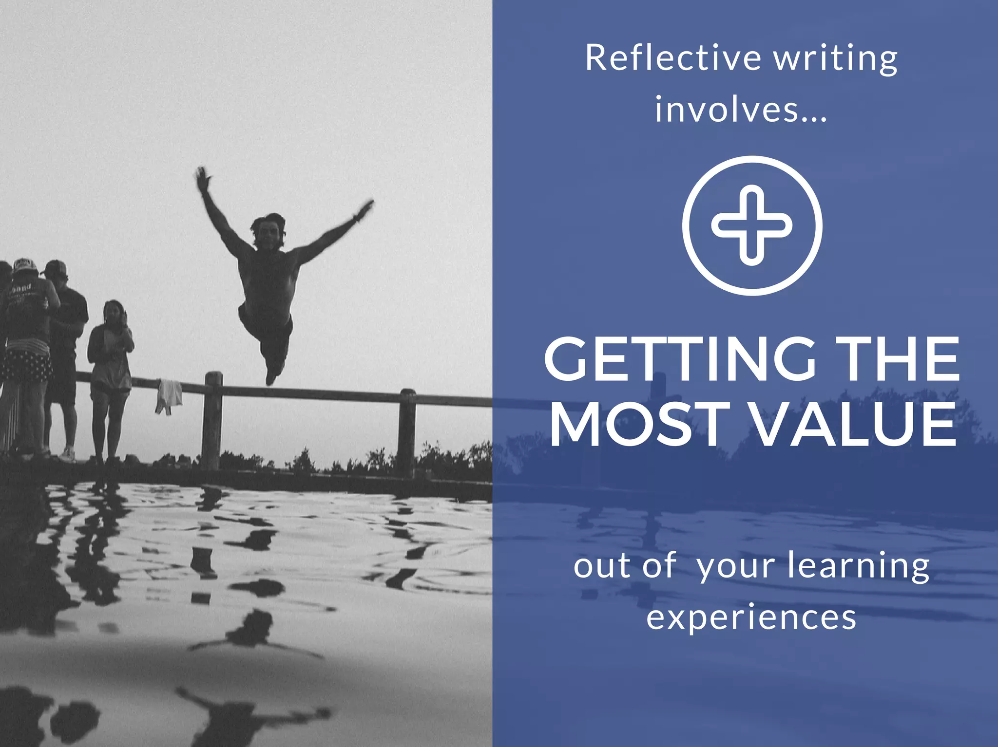 GETTING THE
MOST VALUE
Reflective writing
involves...
out of your learning
experiences
 