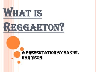 What is Reggaeton? A Presentation by Sakiel Harrison 