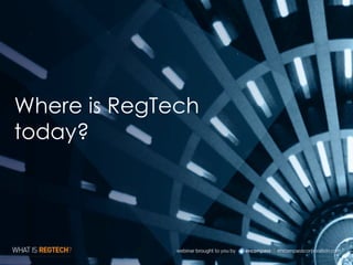 Where is RegTech
today?
 