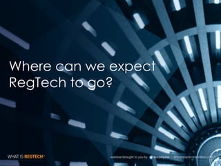 Where can we expect
RegTech to go?
 
