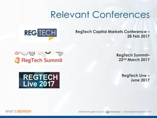 Relevant Conferences
.
RegTech Capital Markets Conference –
28 Feb 2017
RegTech Live –
June 2017
RegTech Summit–
22nd March 2017
 