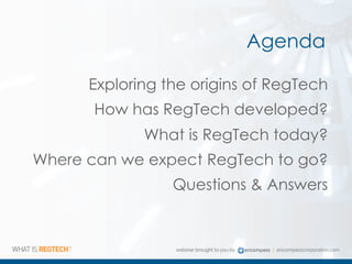 Agenda
Exploring the origins of RegTech
How has RegTech developed?
What is RegTech today?
Where can we expect RegTech to go?
Questions & Answers
 