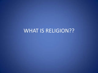 WHAT IS RELIGION??

 